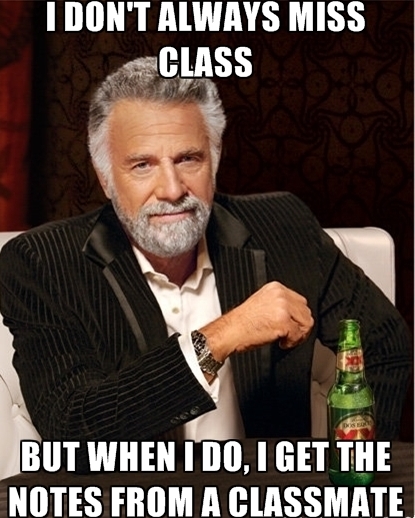 When I miss class, I
                      get notes from a classmate.